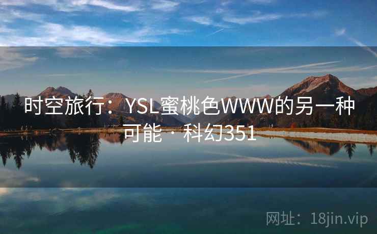 时空旅行：YSL蜜桃色WWW的另一种可能 · 科幻351