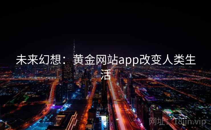 未来幻想：黄金网站app改变人类生活