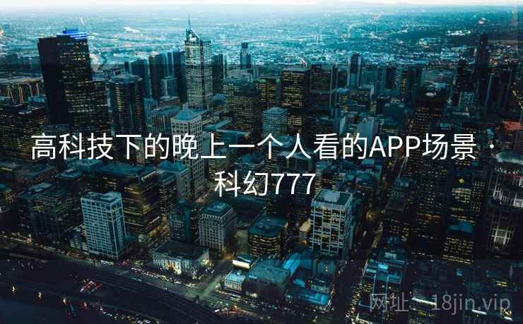 高科技下的晚上一个人看的APP场景 · 科幻777