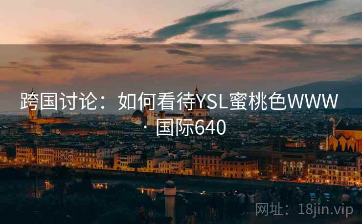 跨国讨论:如何看待YSL蜜桃色WWW · 国际640